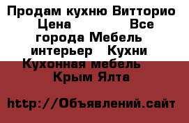 Продам кухню Витторио › Цена ­ 55 922 - Все города Мебель, интерьер » Кухни. Кухонная мебель   . Крым,Ялта